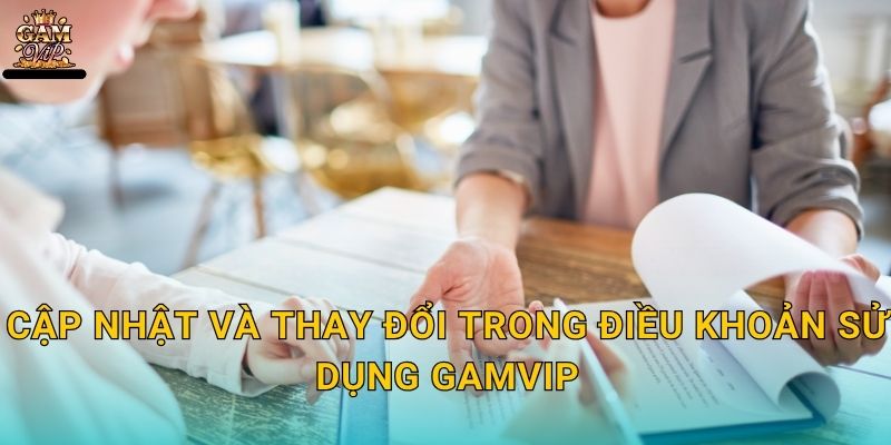 Cập nhật và thay đổi trong Điều khoản sử dụng Gamvip
