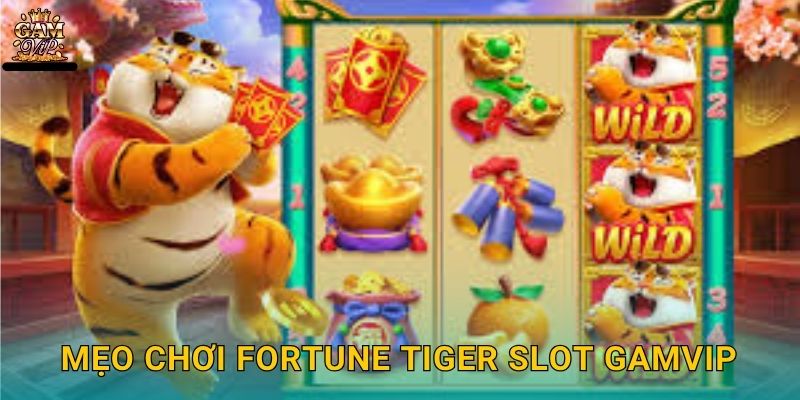 Fortune Tiger Slot linh hổ thịnh vượng – Cơ hội vàng tại Gamvip 3 Mẹo chơi Fortune Tiger Slot Gamvip