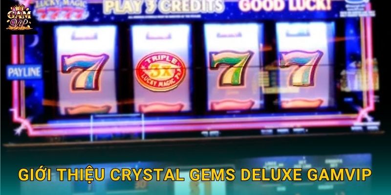 Crystal Gems Deluxe lấp lánh – Vòng quay đá quý tại Gamvip 2 Giới thiệu Crystal Gems Deluxe Gamvip