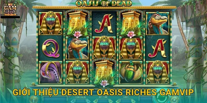 Desert Oasis Riches vàng rực rỡ – Kho báu sa mạc tại Gamvip 2 Giới thiệu Desert Oasis Riches Gamvip