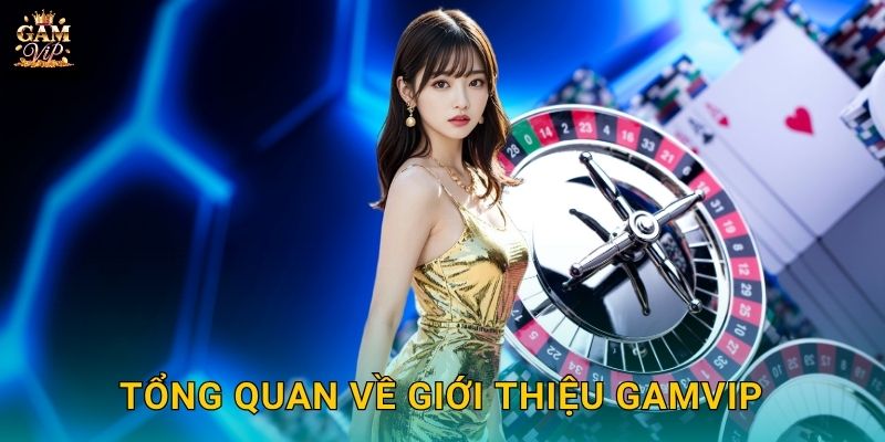 Tổng quan về Giới thiệu Gamvip