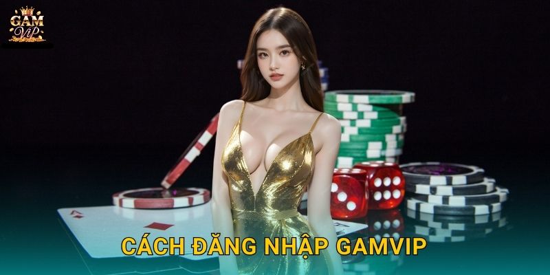 Đăng nhập nhanh – Trải nghiệm liền mạch tại Gamvip 2 Cách Đăng nhập Gamvip