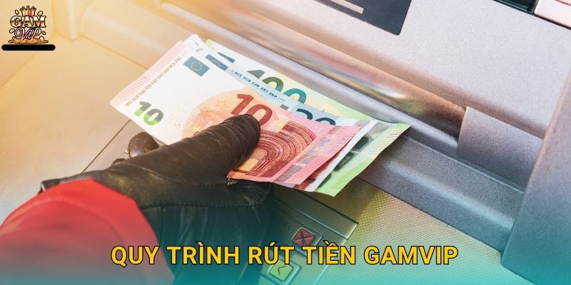 Quy trình Rút tiền Gamvip