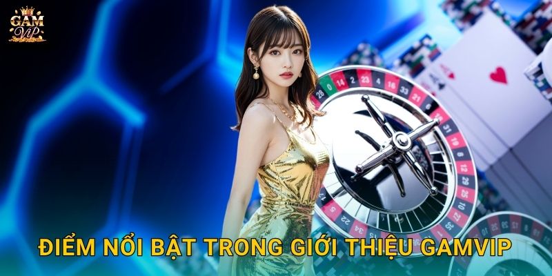 Điểm nổi bật trong Giới thiệu Gamvip