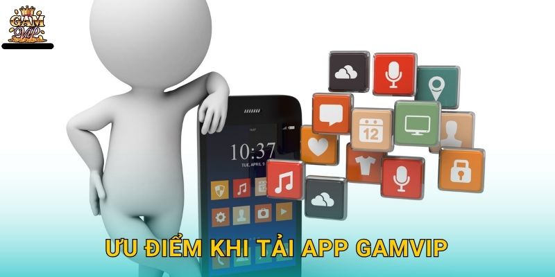 Ưu điểm khi Tải app Gamvip