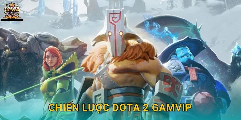 Chiến lược Dota 2 Gamvip