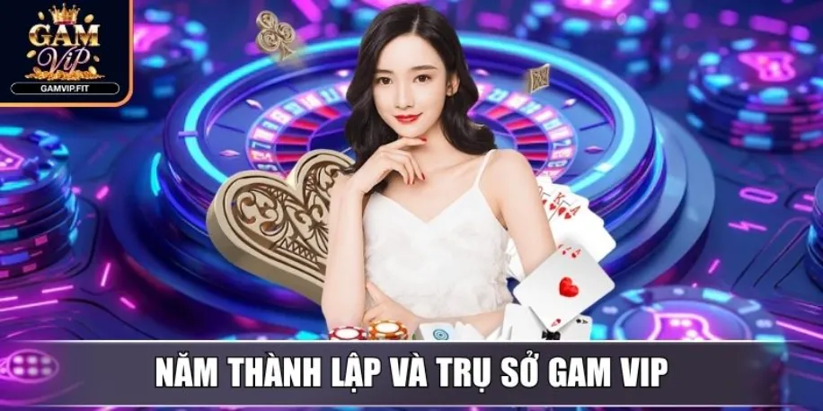 Gamvip - Cổng Game Đổi Thưởng Uy Tín Hàng Đầu Việt Nam 2025 11 Năm thành lập và trụ sở Gam Vip